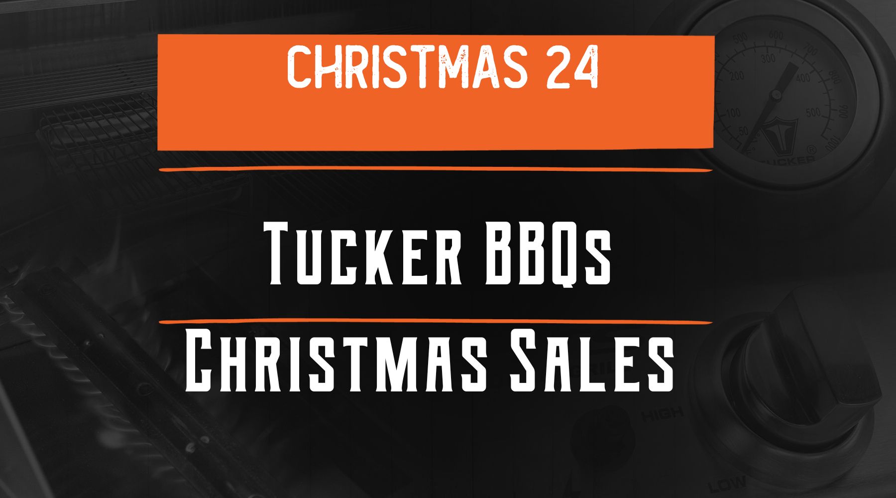 Sizzle Up Your Summer - Tucker Barbecues Christmas Sales Blowout