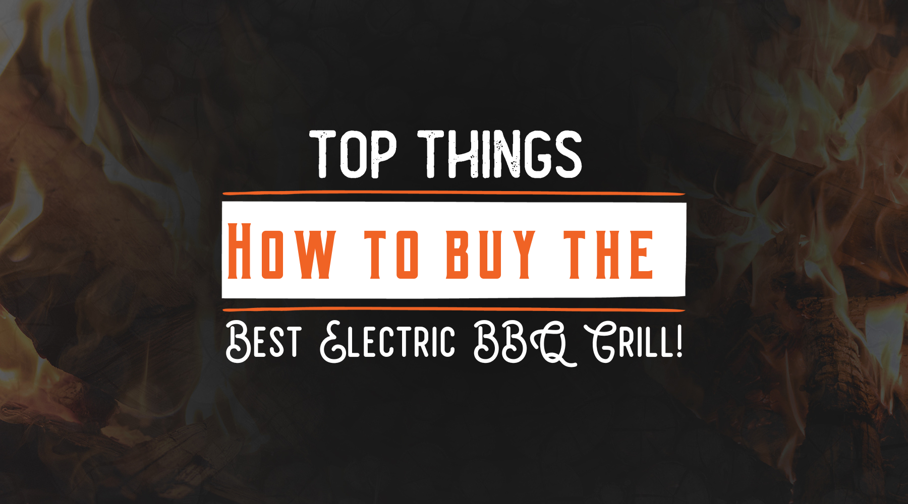 Top Things you should Know on how to Buy the Best Electric Grill